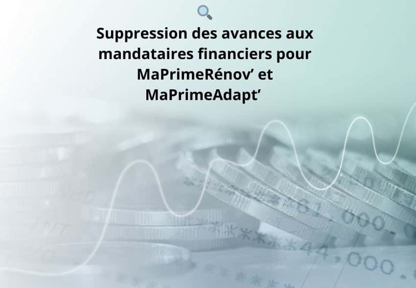 Suppression des avances aux mandataires financiers pour MaPrimeRénov’ et MaPrimeAdapt’ 🔍